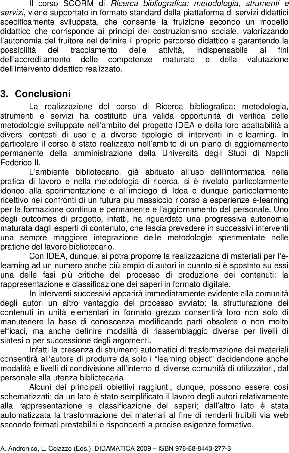 possibilità del tracciamento delle attività, indispensabile ai fini dell accreditamento delle competenze maturate e della valutazione dell intervento didattico realizzato. 3.