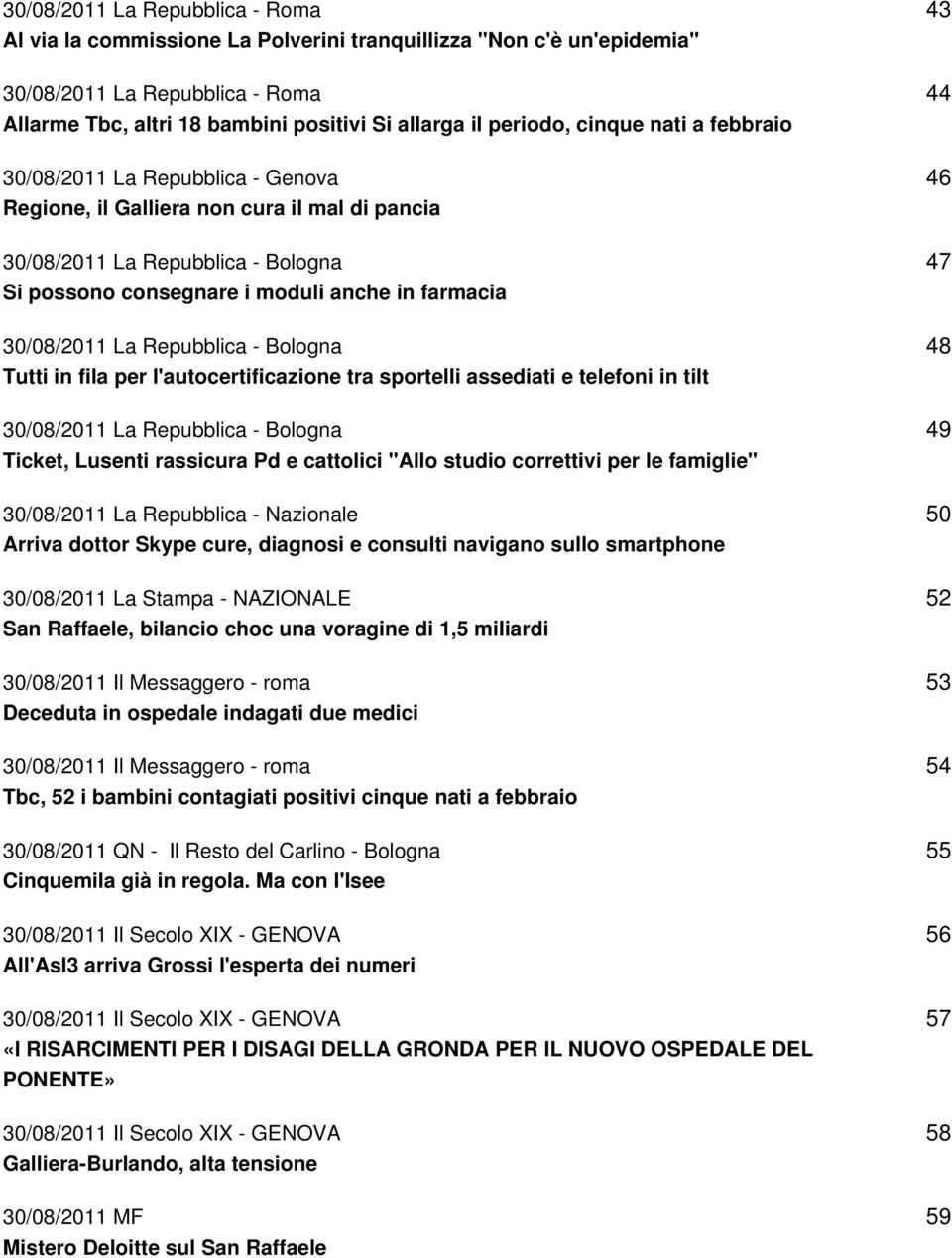 La Repubblica - Bologna Tutti in fila per l'autocertificazione tra sportelli assediati e telefoni in tilt 30/08/2011 La Repubblica - Bologna Ticket, Lusenti rassicura Pd e cattolici "Allo studio