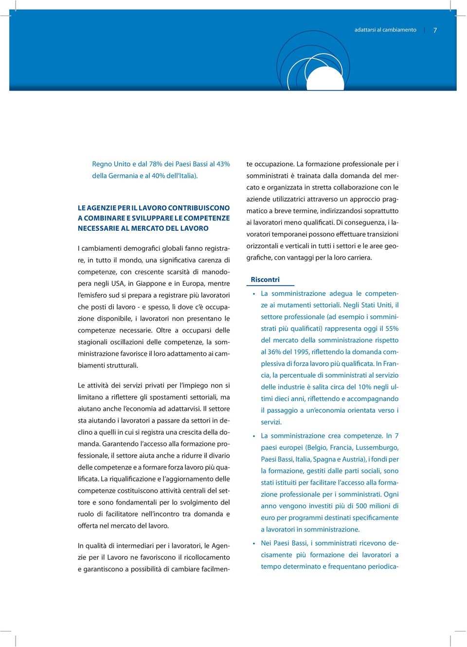 significativa carenza di competenze, con crescente scarsità di manodopera negli USA, in Giappone e in Europa, mentre l emisfero sud si prepara a registrare più lavoratori che posti di lavoro - e