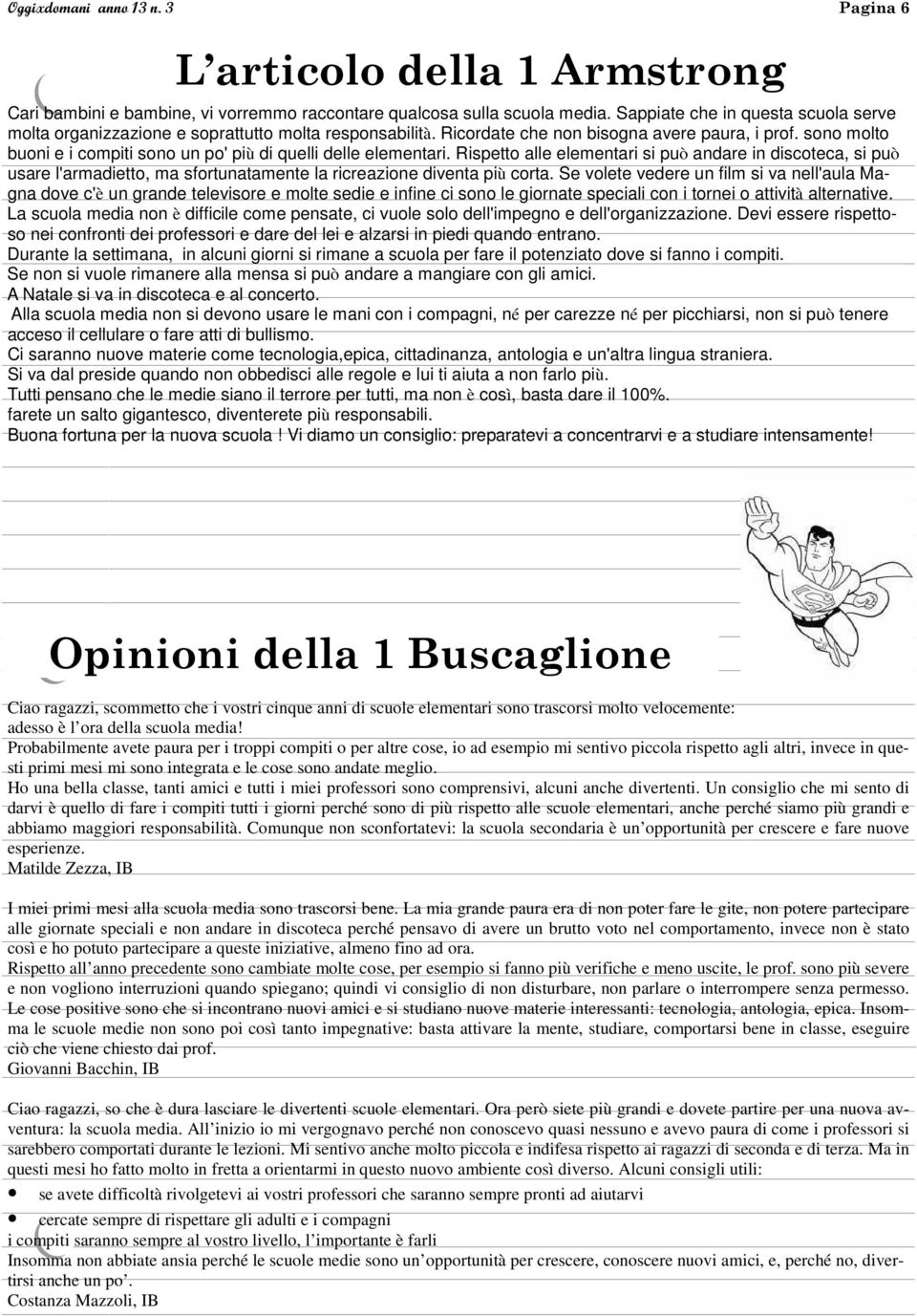 sono molto buoni e i compiti sono un po' più di quelli delle elementari.