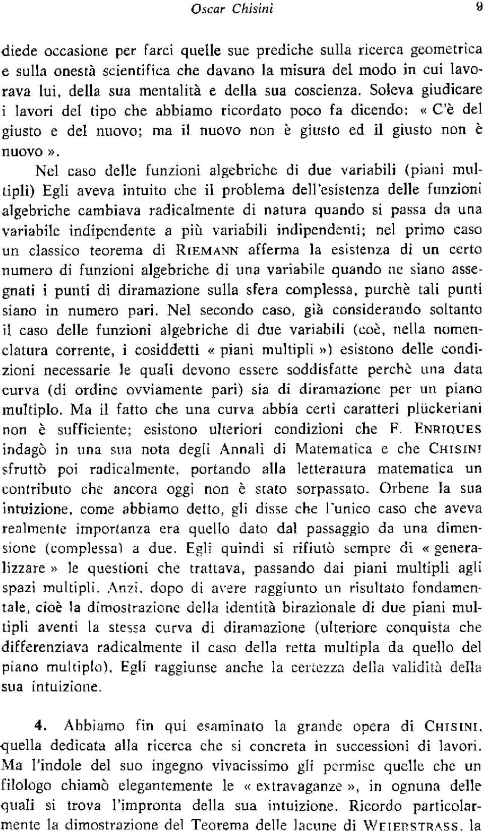 Nel caso delle funzioni algebriche di due variabili (piani multipli) Egli aveva intuito che il problema dell'esistenza delle funzioni algebriche cambiava radicalmente di natura quando si passa da una