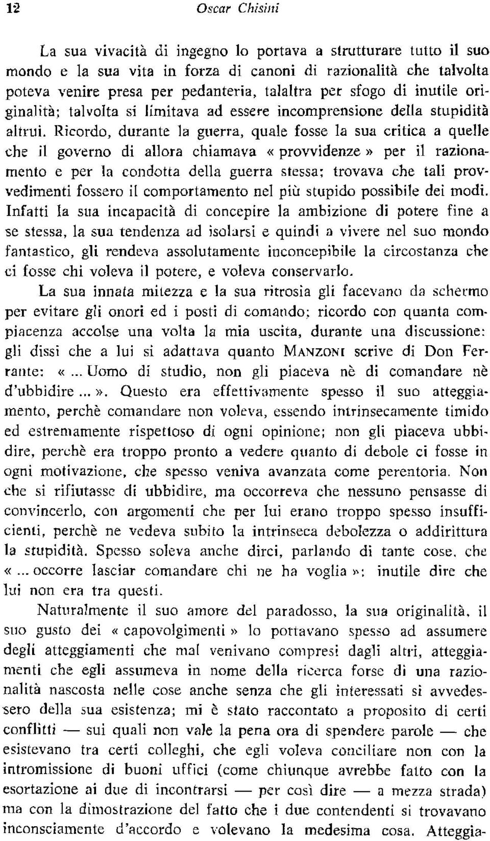 Ricordo, durante la guerra, quale fosse la sua critica a quelle che n governo di allora chiamava «provvidenze» per il razionamento e per la condotta della guerra stessa; trovava che tali