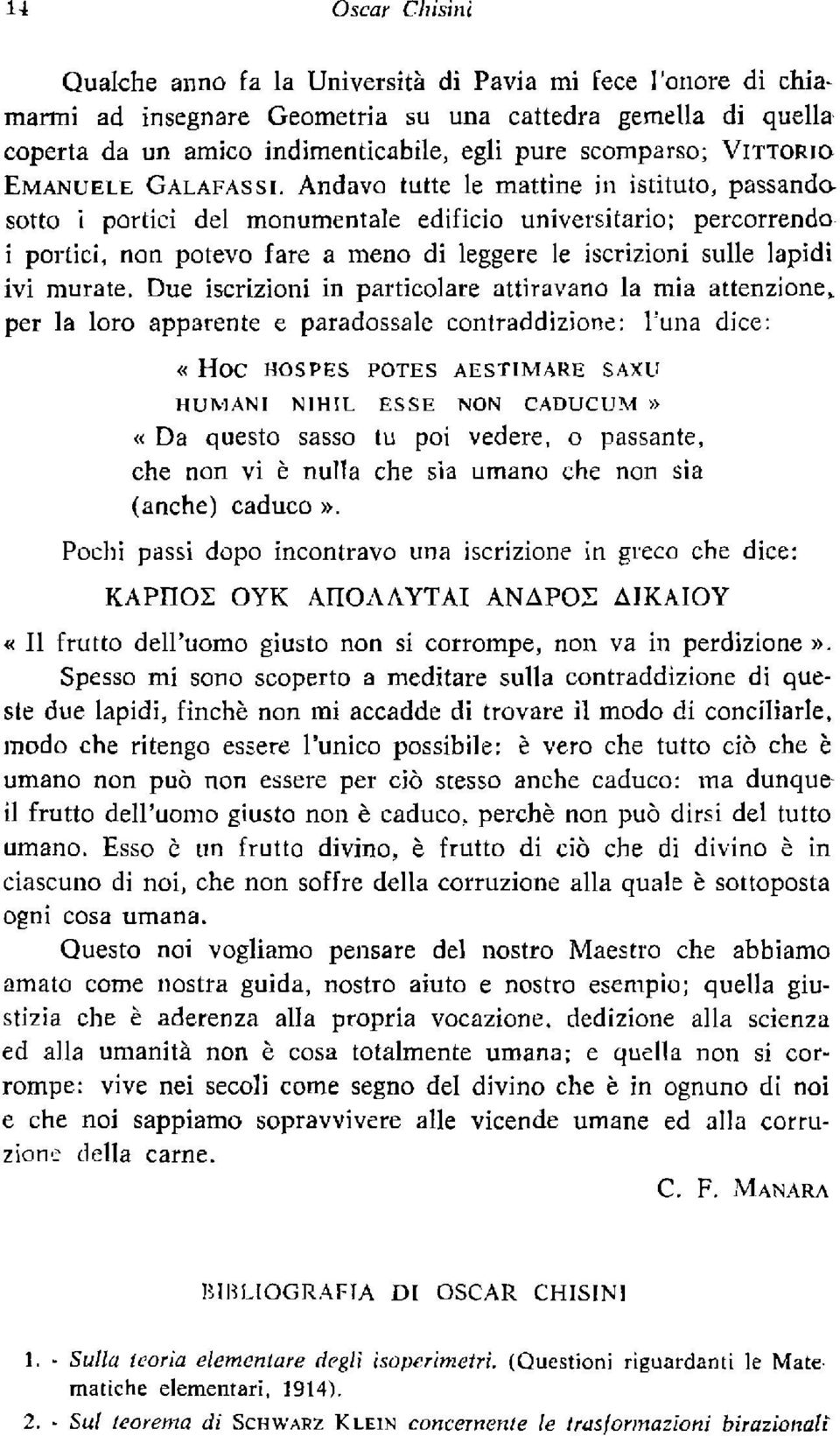 Andavo tutte le mattine in istituto, passando sotto i portici del monumentale edificio universitario; percorrendo i portici, non potevo fare a meno di leggere le iscrizioni sulle lapidi ivi murate.