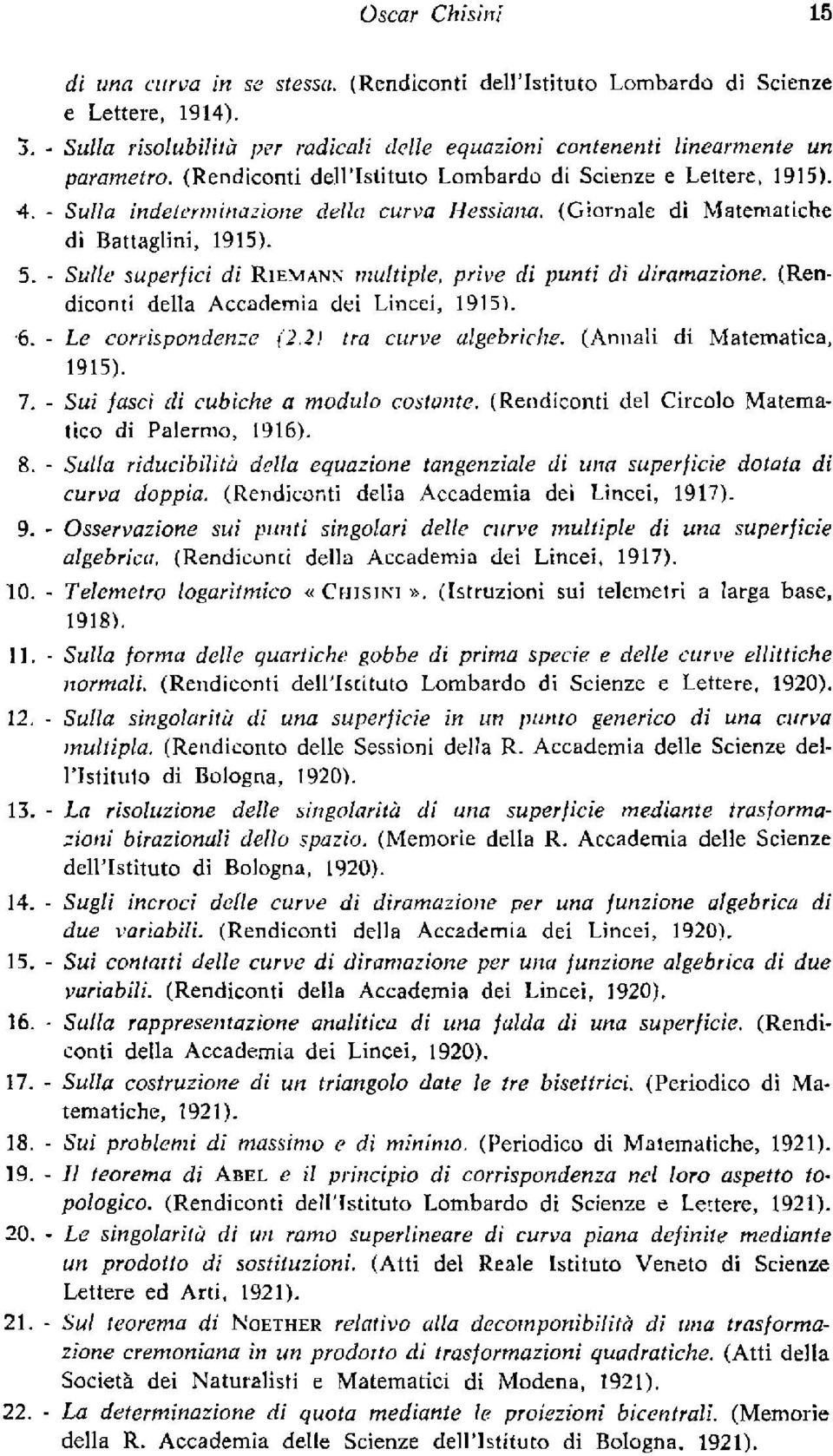 1AN:\ multiple, prive di punti di diramazione. (Ren diconti della Accademia d~i Lincei, 1915). '6. - Le corrispondenze (2.2.1 tra curve algebriche. (Annali di Matematica, 1915). 7.