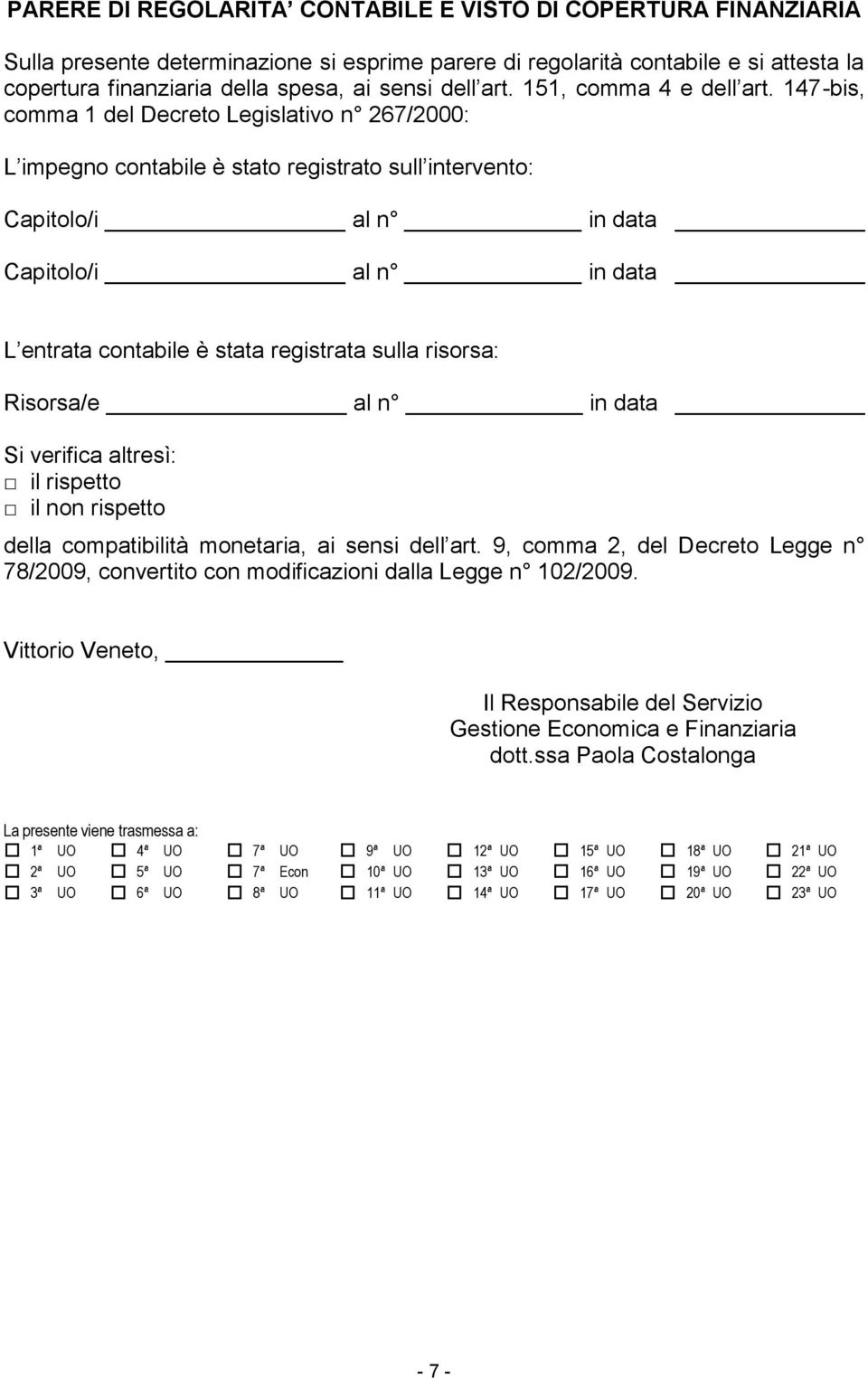 147-bis, comma 1 del Decreto Legislativo n 267/2000: L impegno contabile è stato registrato sull intervento: Capitolo/i al n in data Capitolo/i al n in data L entrata contabile è stata registrata