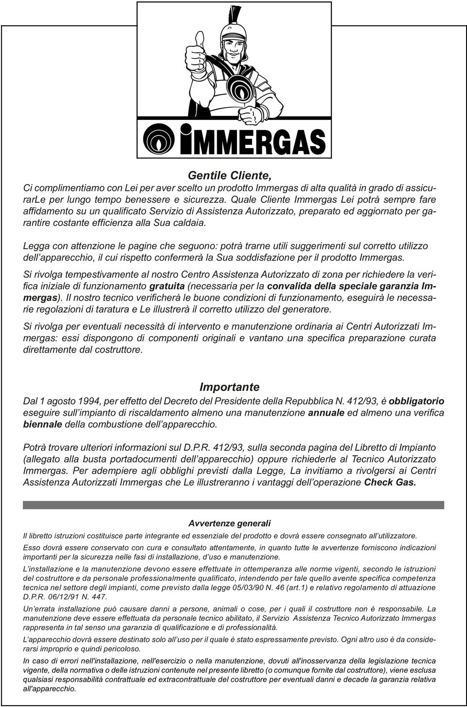 Legga con attenzione le pagine che seguono: potrà trarne utili suggerimenti sul corretto utilizzo dell apparecchio, il cui rispetto confermerà la Sua soddisfazione per il prodotto Immergas.