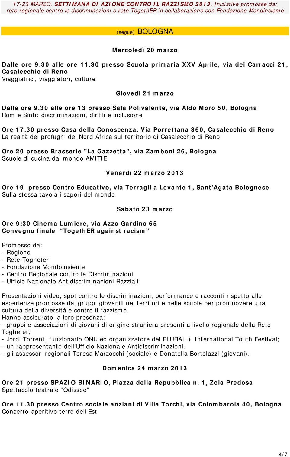 30 presso Casa della Conoscenza, Via Porrettana 360, Casalecchio di Reno La realtà dei profughi del Nord Africa sul territorio di Casalecchio di Reno Ore 20 presso Brasserie "La Gazzetta", via