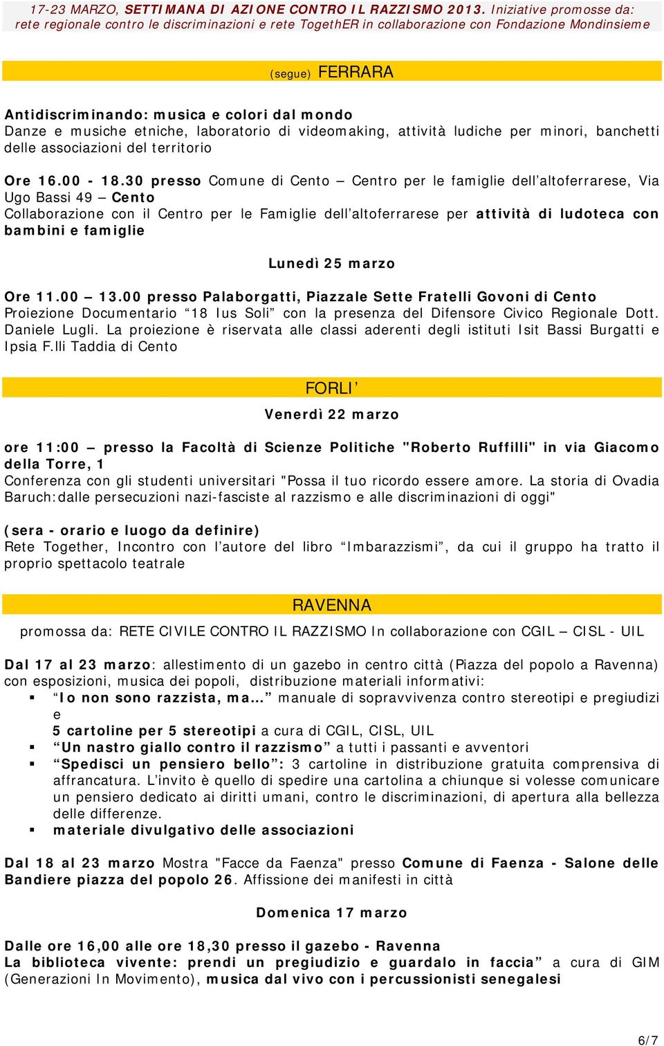 famiglie Lunedì 25 marzo Ore 11.00 13.00 presso Palaborgatti, Piazzale Sette Fratelli Govoni di Cento Proiezione Documentario 18 Ius Soli con la presenza del Difensore Civico Regionale Dott.