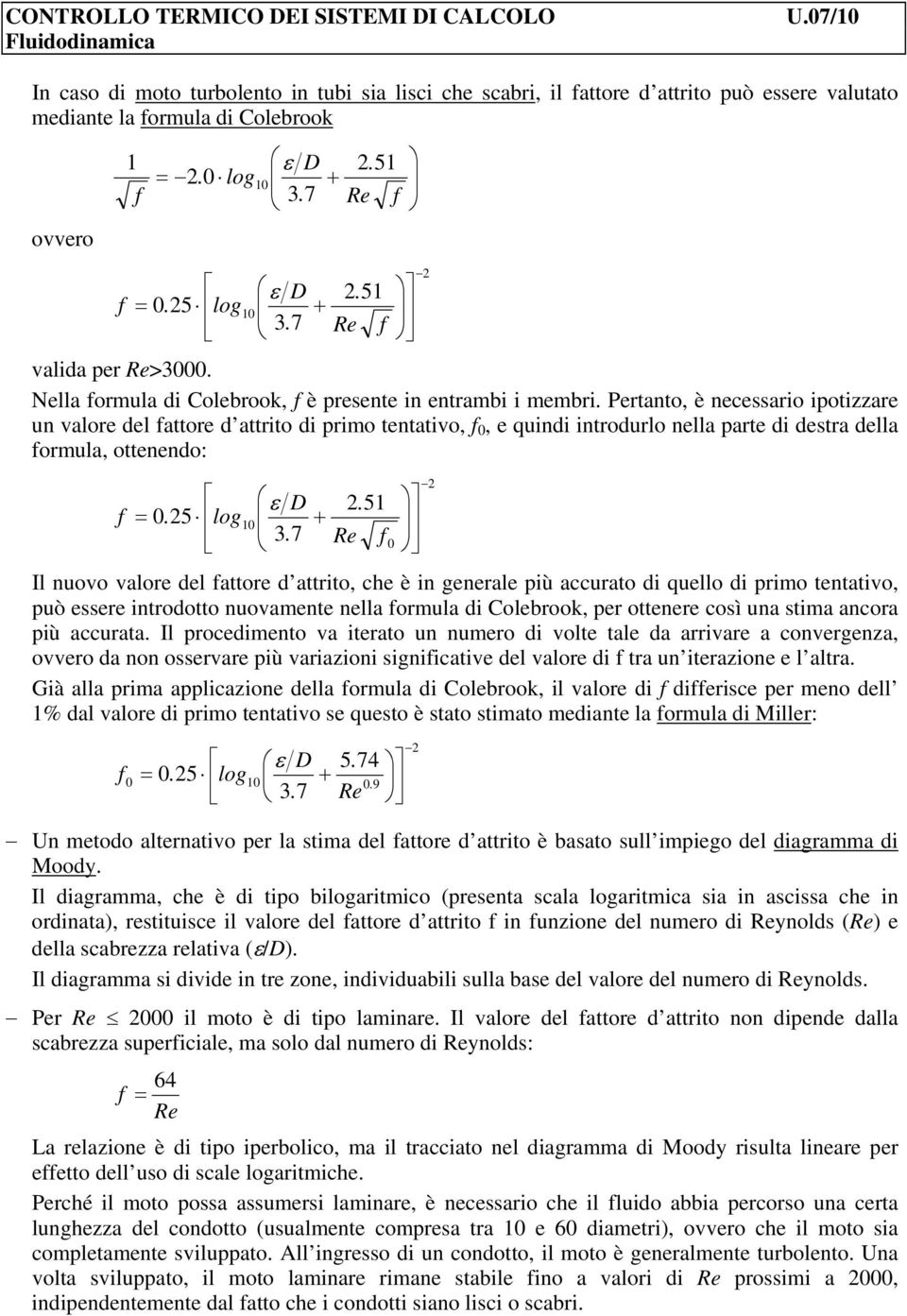 Pertanto, è necessario iotizzare un valore del fattore d attrito di rimo tentativo, f 0, e quindi introdurlo nella arte di destra della formula, ottenendo: f = 0. 5 log 0 ε D. 5 3.