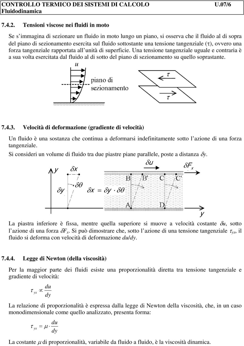 tensione tangenziale (τ), ovvero una forza tangenziale raortata all unità di suerficie.