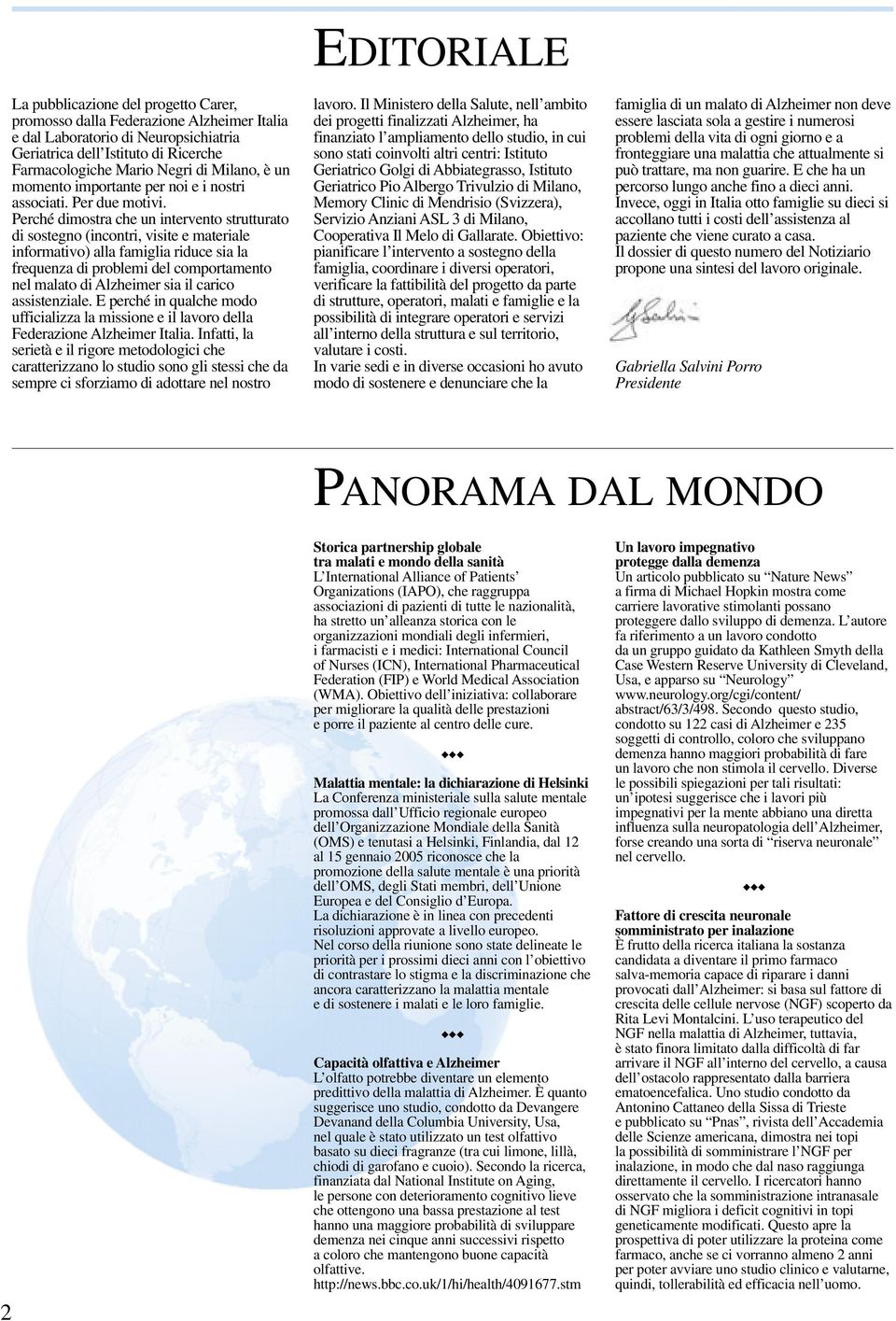 Perché dimostra che un intervento strutturato di sostegno (incontri, visite e materiale informativo) alla famiglia riduce sia la frequenza di problemi del comportamento nel malato di Alzheimer sia il