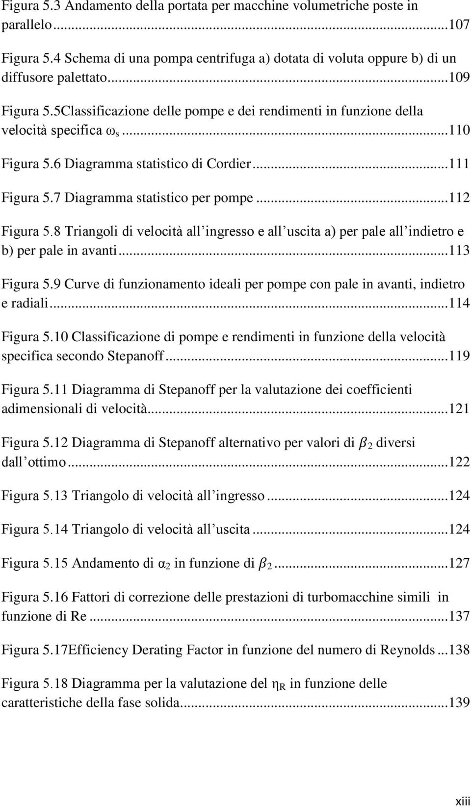 8 Triangoli di velocità all ingresso e all uscita a) per pale all indietro e b) per pale in avanti... 113 Figura 5.9 Curve di funzionamento ideali per pompe con pale in avanti, indietro e radiali.