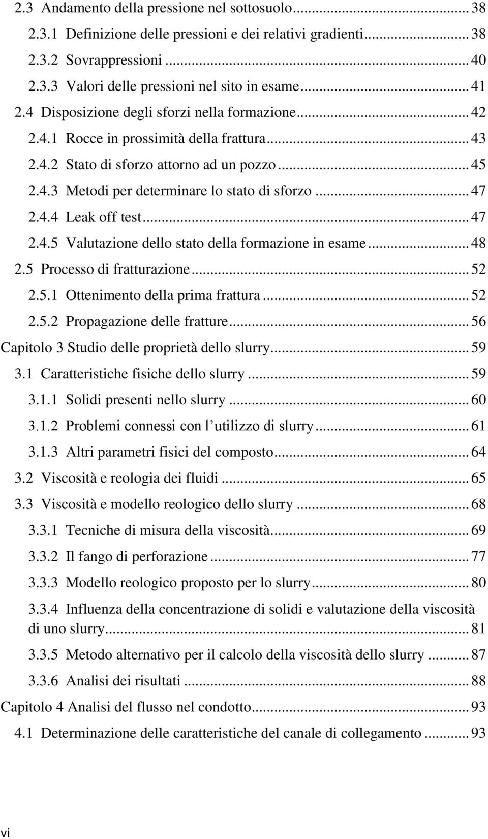 4.4 Leak off test... 47 2.4.5 Valutazione dello stato della formazione in esame... 48 2.5 Processo di fratturazione... 52 2.5.1 Ottenimento della prima frattura... 52 2.5.2 Propagazione delle fratture.