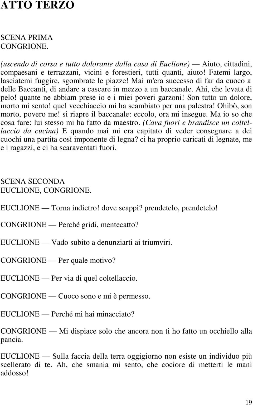 quante ne abbiam prese io e i miei poveri garzoni! Son tutto un dolore, morto mi sento! quel vecchiaccio mi ha scambiato per una palestra! Ohibò, son morto, povero me!