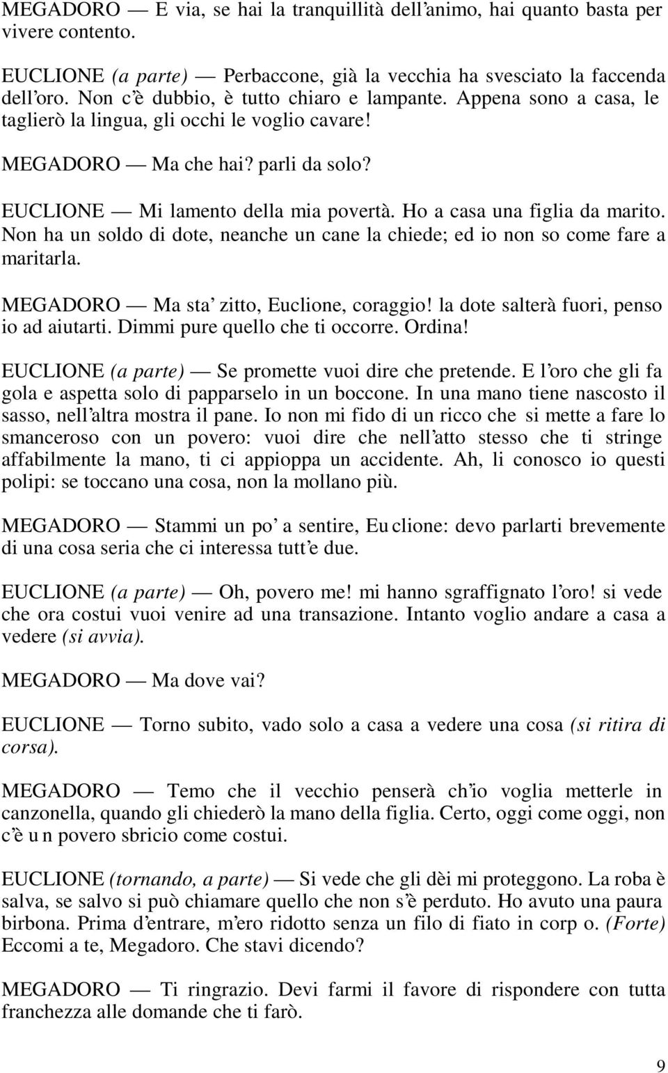 Ho a casa una figlia da marito. Non ha un soldo di dote, neanche un cane la chiede; ed io non so come fare a maritarla. MEGADORO Ma sta zitto, Euclione, coraggio!