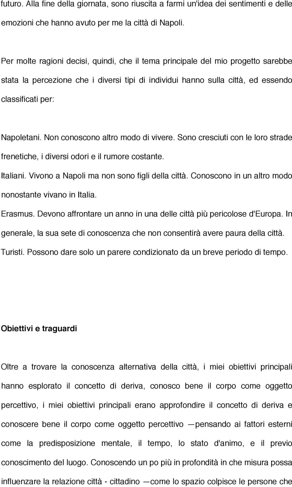 Non conoscono altro modo di vivere. Sono cresciuti con le loro strade frenetiche, i diversi odori e il rumore costante. Italiani. Vivono a Napoli ma non sono figli della città.