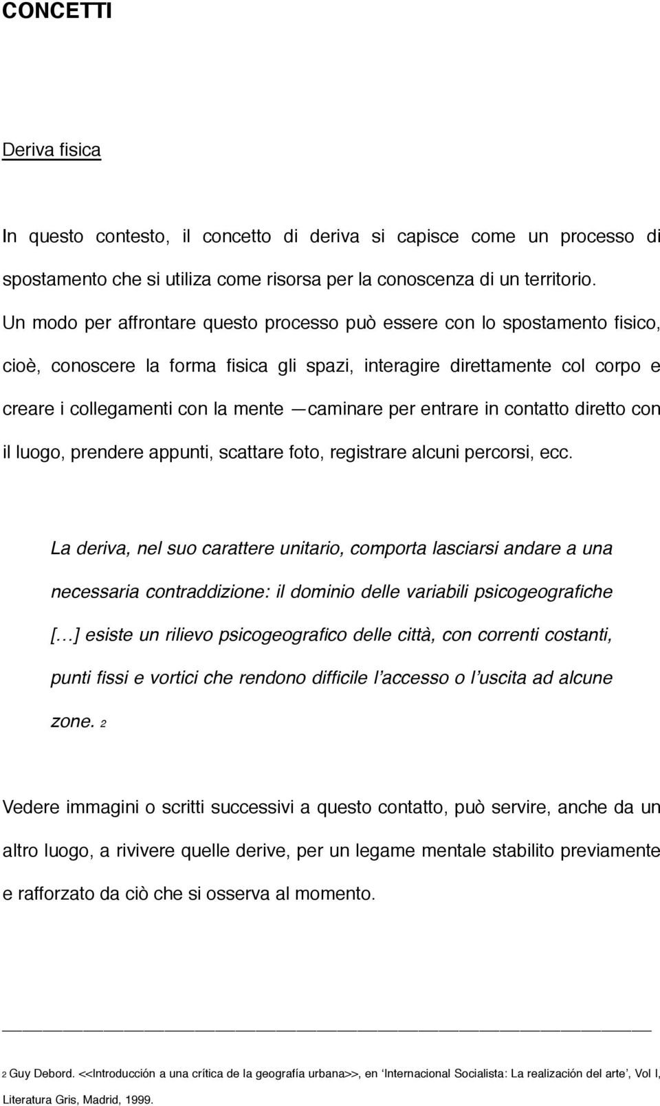 per entrare in contatto diretto con il luogo, prendere appunti, scattare foto, registrare alcuni percorsi, ecc.