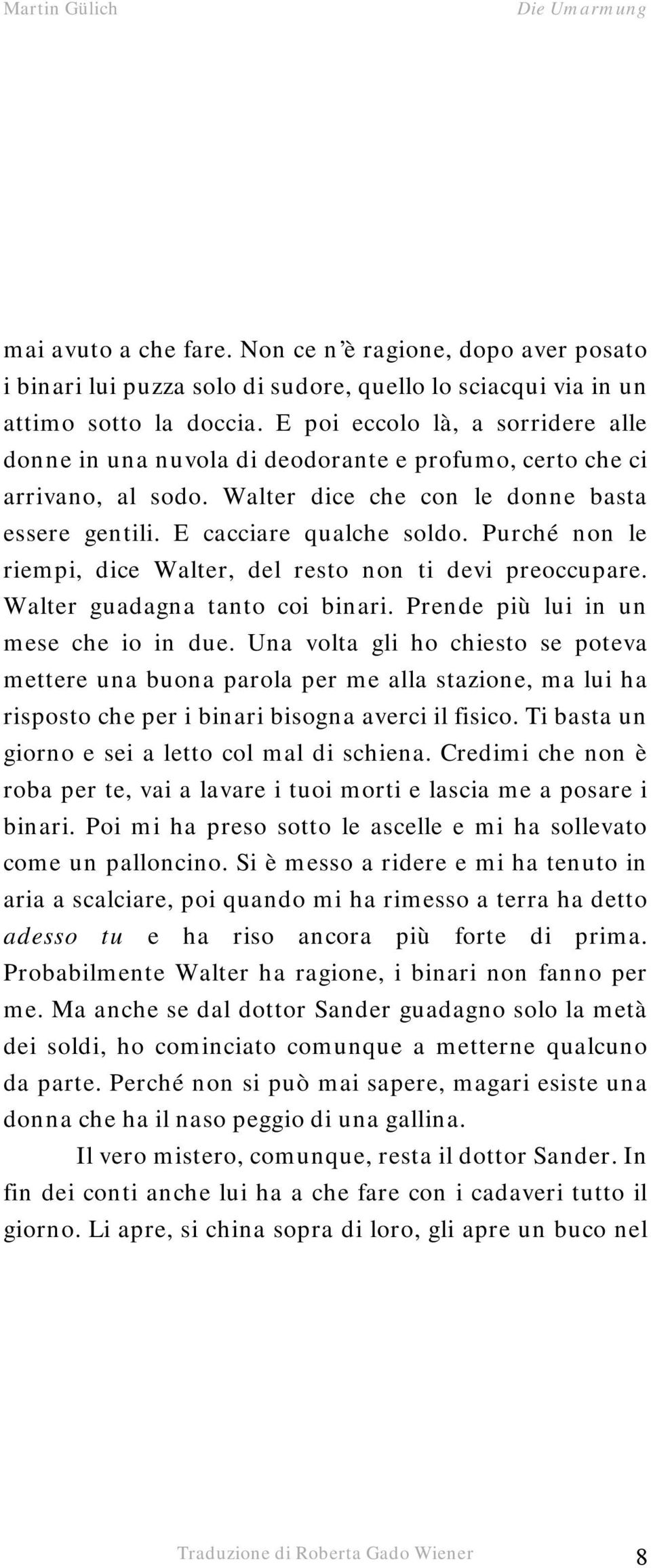 Purché non le riempi, dice Walter, del resto non ti devi preoccupare. Walter guadagna tanto coi binari. Prende più lui in un mese che io in due.