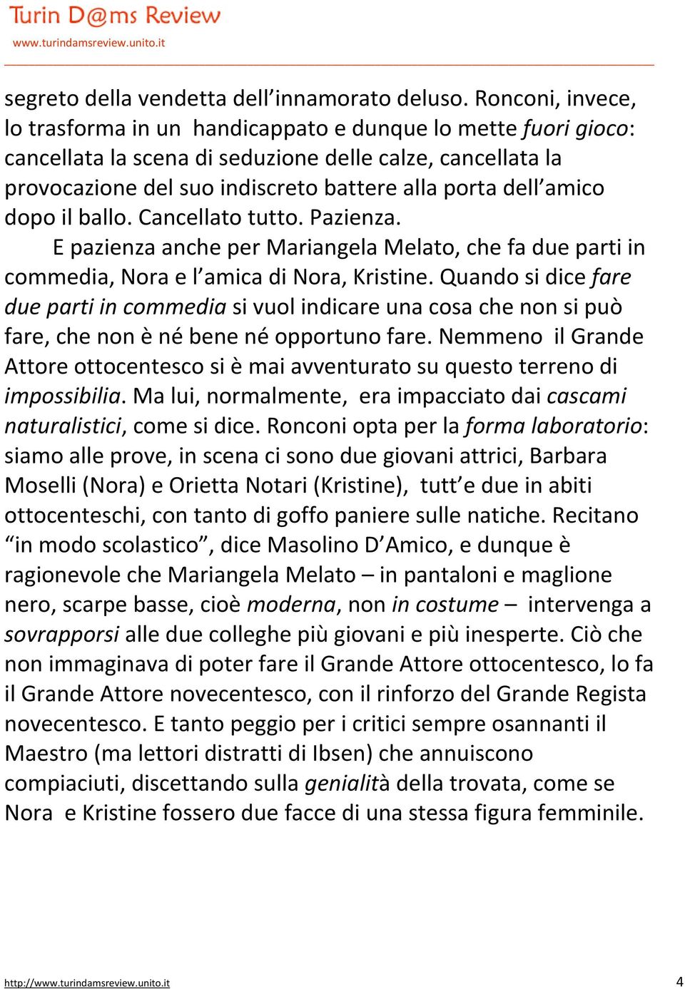 amico dopo il ballo. Cancellato tutto. Pazienza. E pazienza anche per Mariangela Melato, che fa due parti in commedia, Nora e l amica di Nora, Kristine.