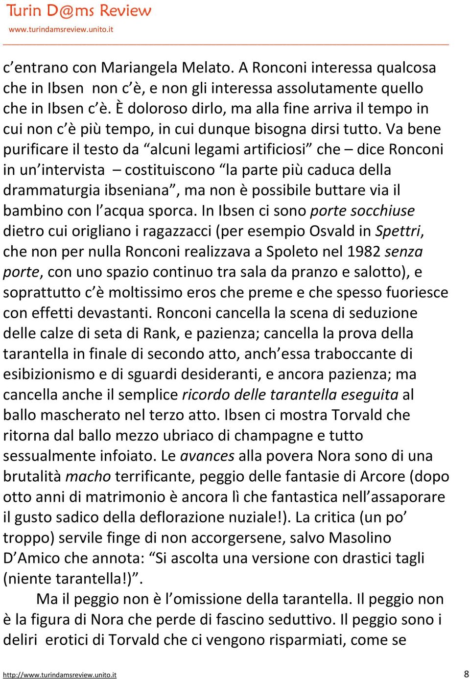 Va bene purificare il testo da alcuni legami artificiosi che dice Ronconi in un intervista costituiscono la parte più caduca della drammaturgia ibseniana, ma non è possibile buttare via il bambino