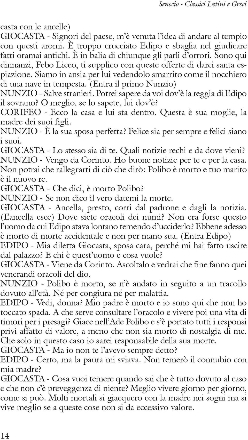 Sono qui dinnanzi, Febo Liceo, ti supplico con queste offerte di darci santa espiazione. Siamo in ansia per lui vedendolo smarrito come il nocchiero di una nave in tempesta.