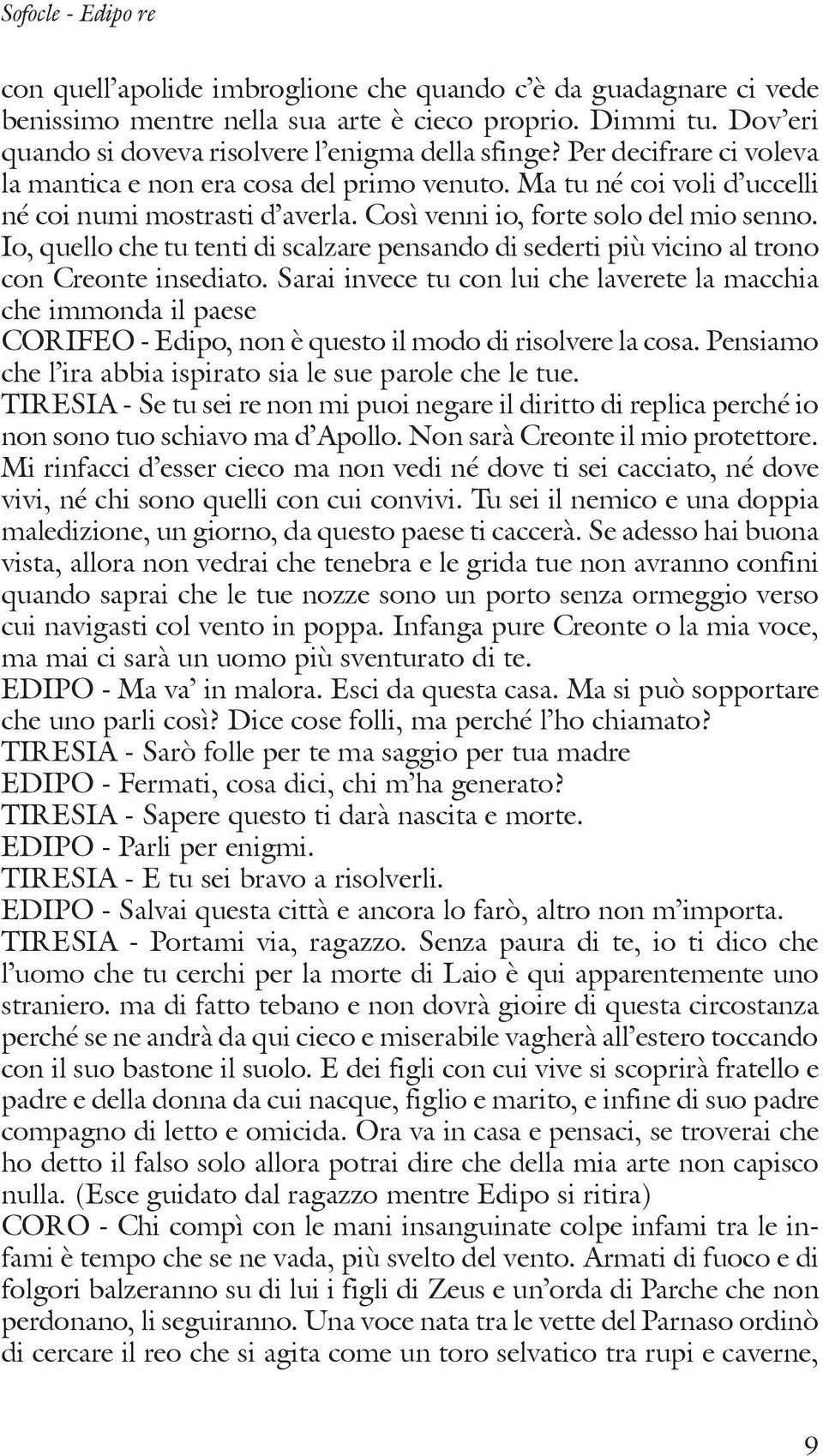 Così venni io, forte solo del mio senno. Io, quello che tu tenti di scalzare pensando di sederti più vicino al trono con Creonte insediato.