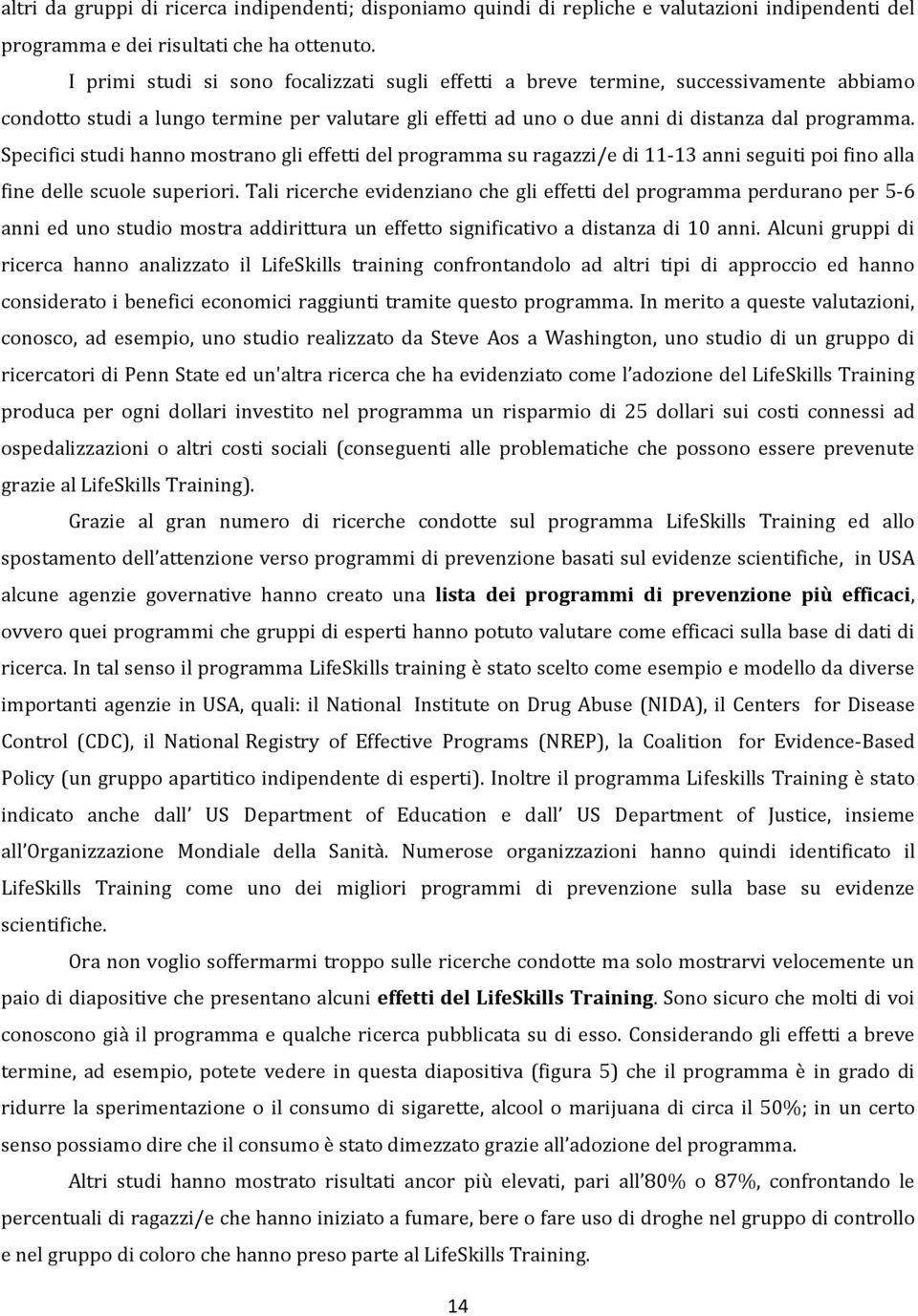 Specifici studi hanno mostrano gli effetti del programma su ragazzi/e di 11-13 anni seguiti poi fino alla fine delle scuole superiori.