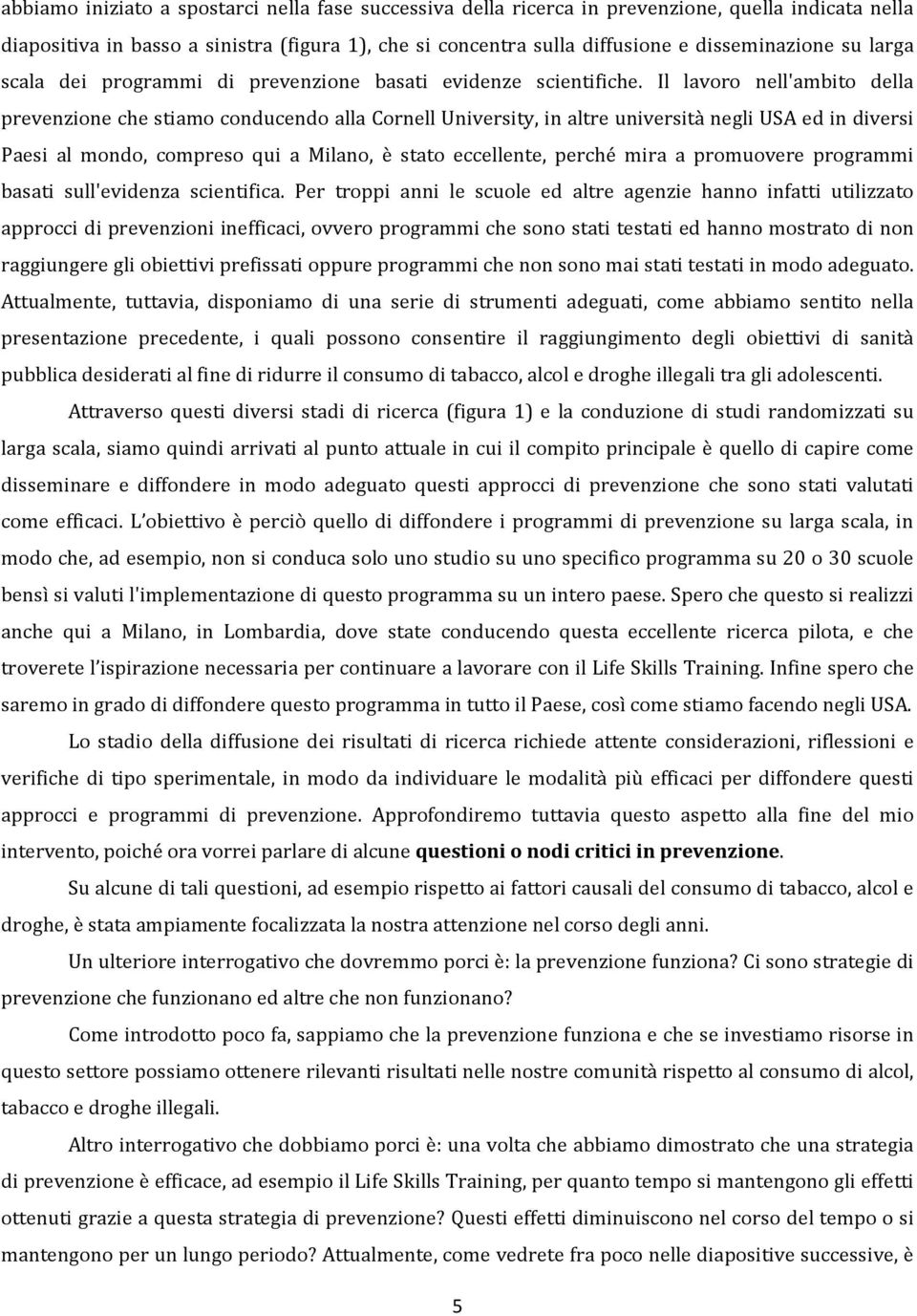 Il lavoro nell'ambito della prevenzione che stiamo conducendo alla Cornell University, in altre università negli USA ed in diversi Paesi al mondo, compreso qui a Milano, è stato eccellente, perché