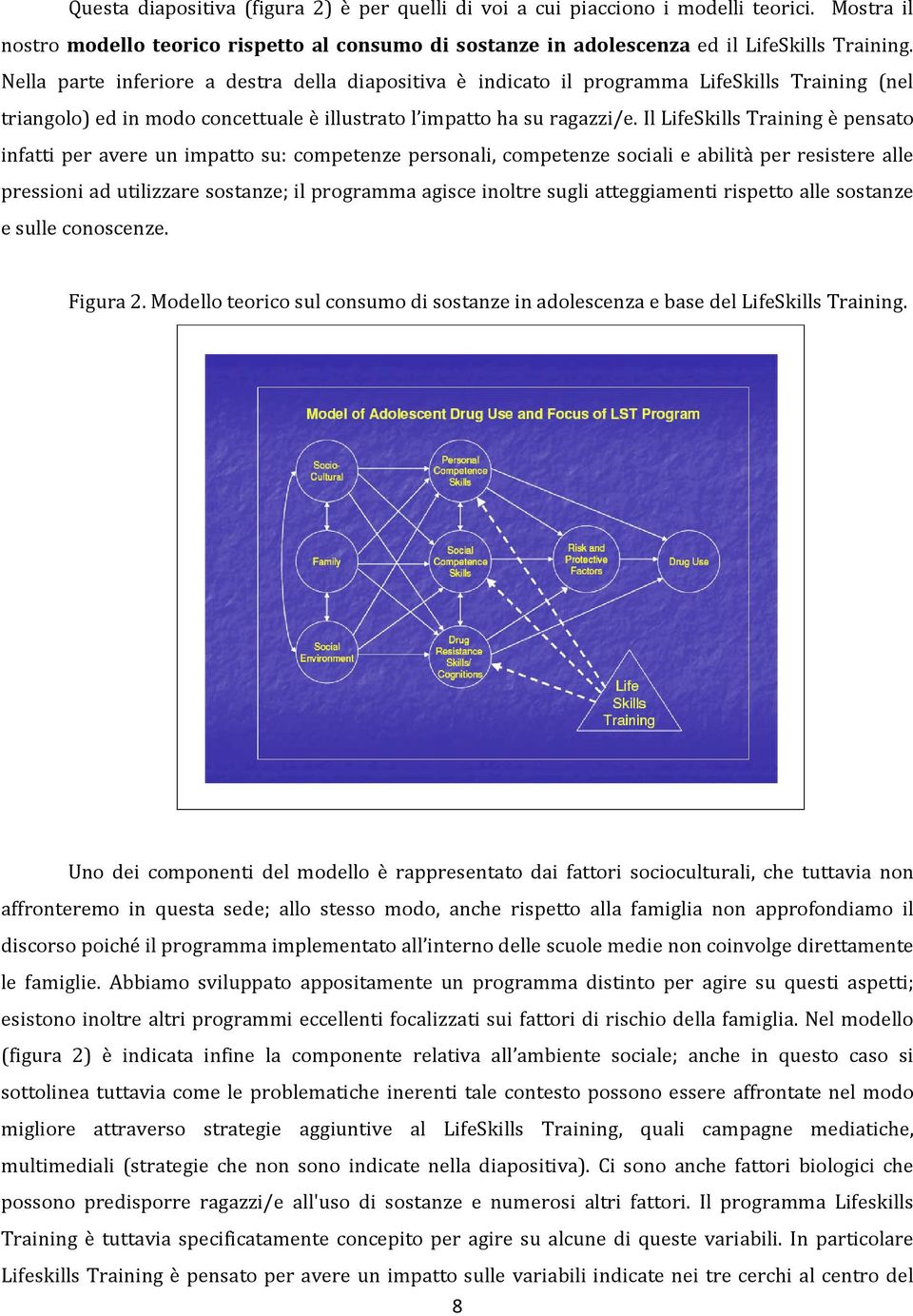 Il LifeSkills Training è pensato infatti per avere un impatto su: competenze personali, competenze sociali e abilità per resistere alle pressioni ad utilizzare sostanze; il programma agisce inoltre