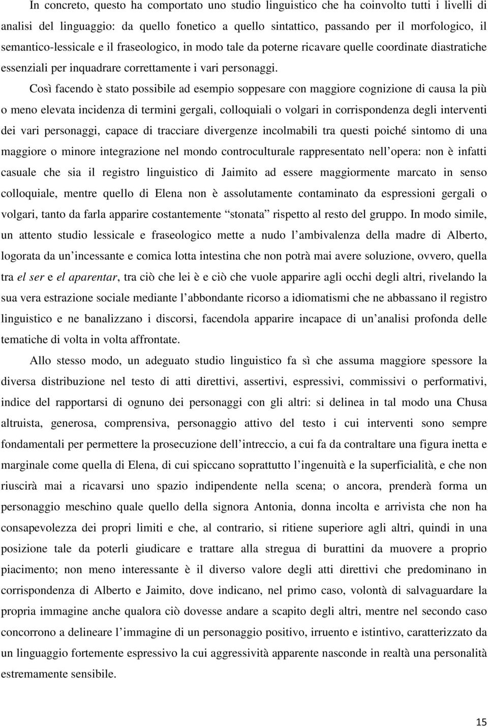 Così facendo è stato possibile ad esempio soppesare con maggiore cognizione di causa la più o meno elevata incidenza di termini gergali, colloquiali o volgari in corrispondenza degli interventi dei