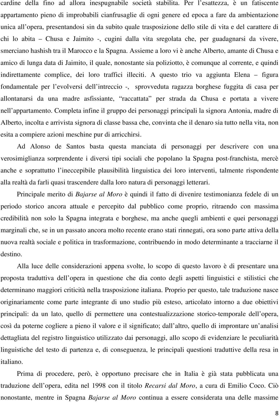 stile di vita e del carattere di chi lo abita Chusa e Jaimito -, cugini dalla vita sregolata che, per guadagnarsi da vivere, smerciano hashish tra il Marocco e la Spagna.