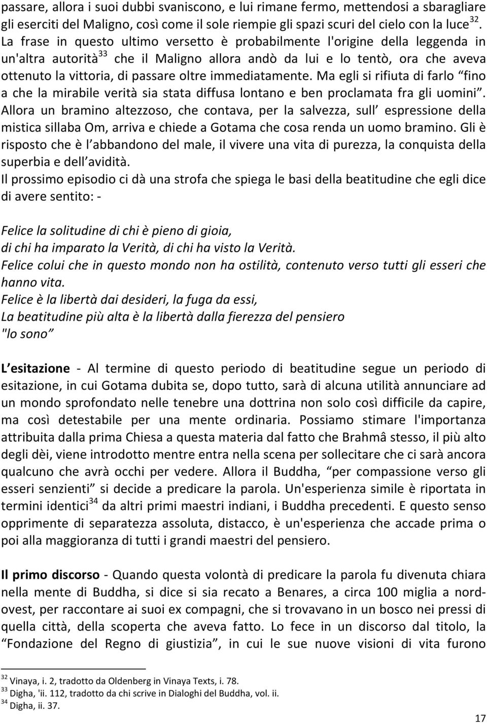 immediatamente. Ma egli si rifiuta di farlo fino a che la mirabile verità sia stata diffusa lontano e ben proclamata fra gli uomini.