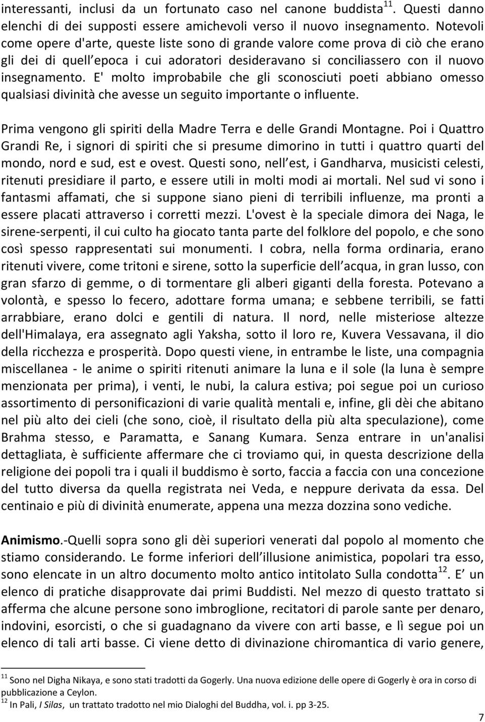 E' molto improbabile che gli sconosciuti poeti abbiano omesso qualsiasi divinità che avesse un seguito importante o influente. Prima vengono gli spiriti della Madre Terra e delle Grandi Montagne.