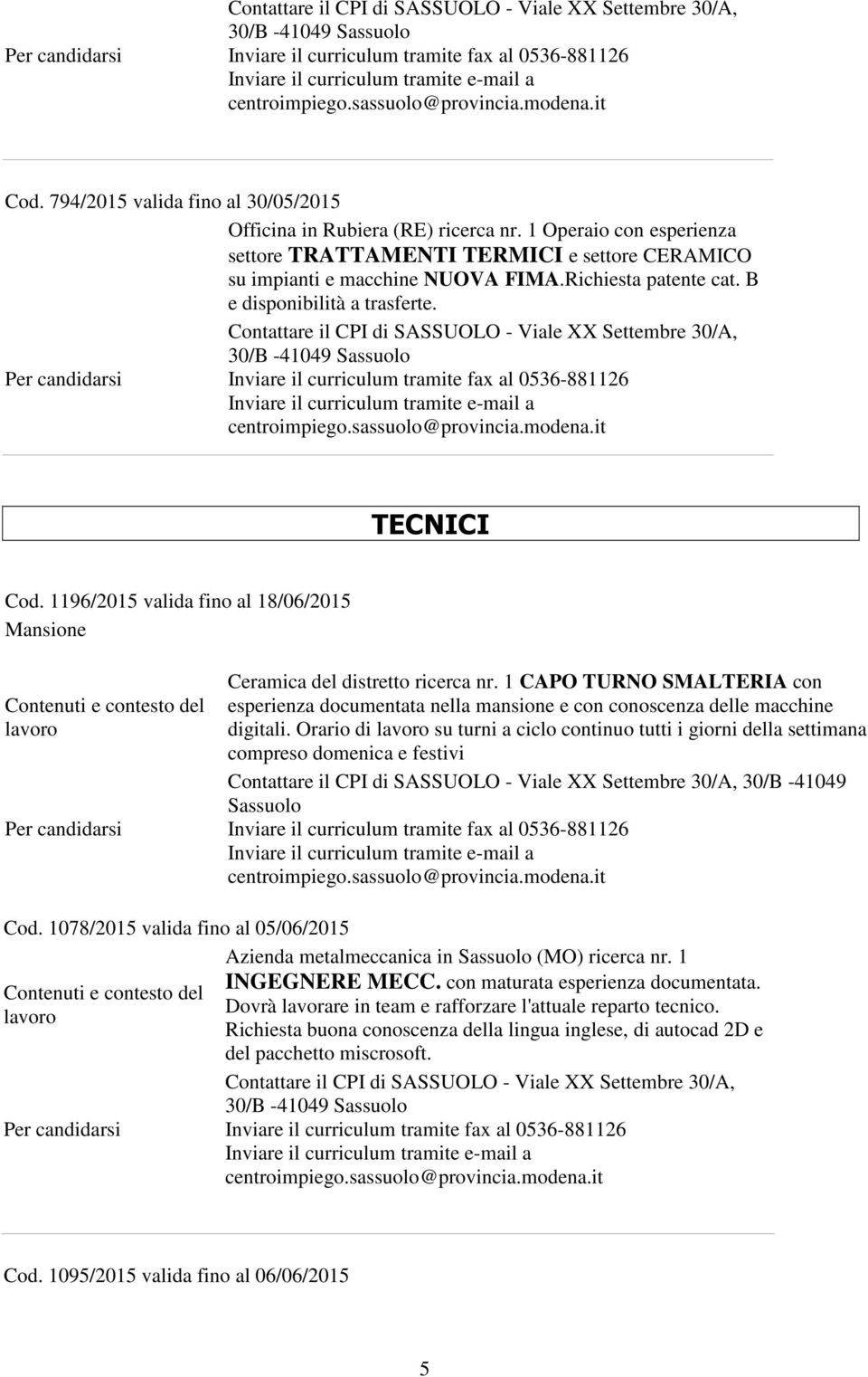 1 CAPO TURNO SMALTERIA con esperienza documentata nella mansione e con conoscenza delle macchine digitali.