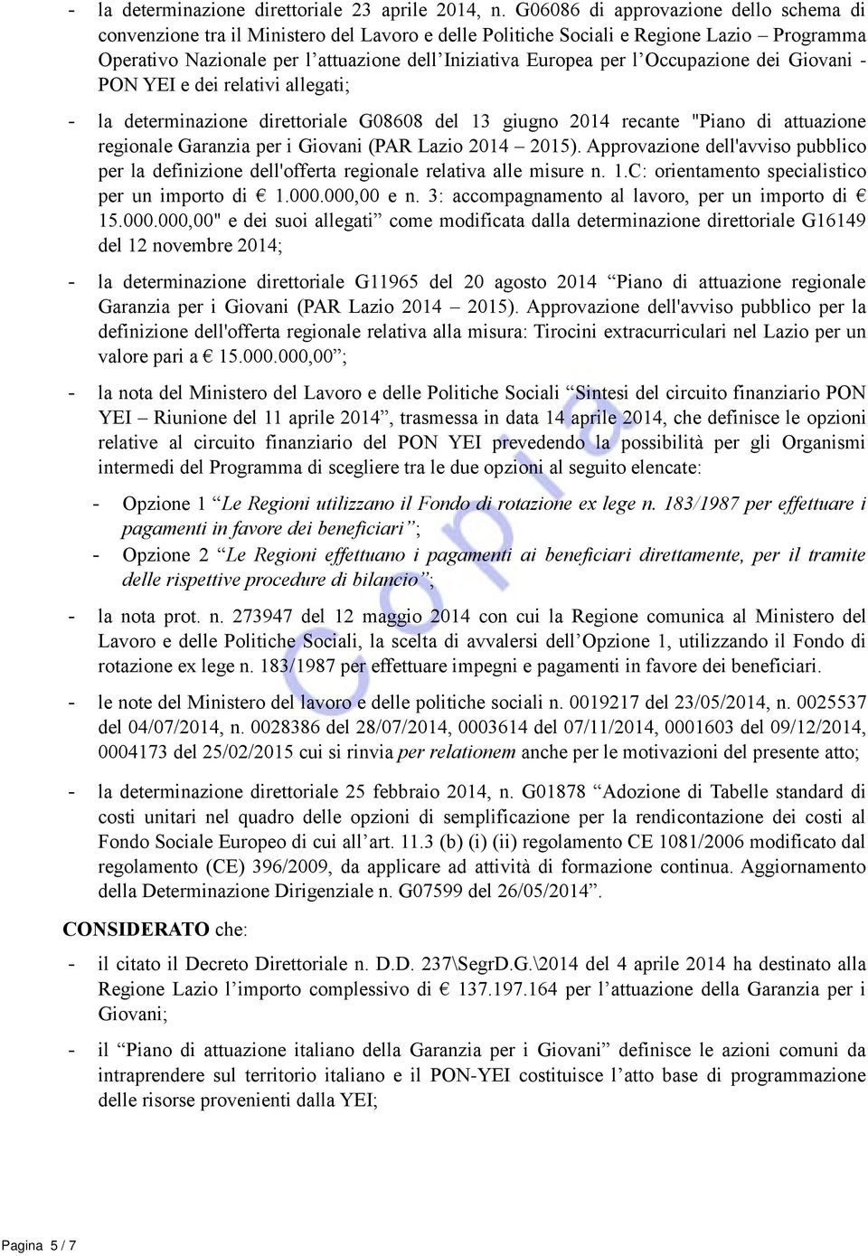 Occupazione dei Giovani - PON YEI e dei relativi allegati; - la determinazione direttoriale G08608 del 13 giugno 2014 recante "Piano di attuazione regionale Garanzia per i Giovani (PAR Lazio 2014