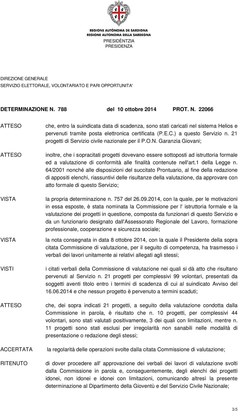 Garanzia Giovani; inoltre, che i sopracitati progetti dovevano essere sottoposti ad istruttoria formale ed a valutazione di conformità alle finalità contenute nell'art.1 della Legge n.