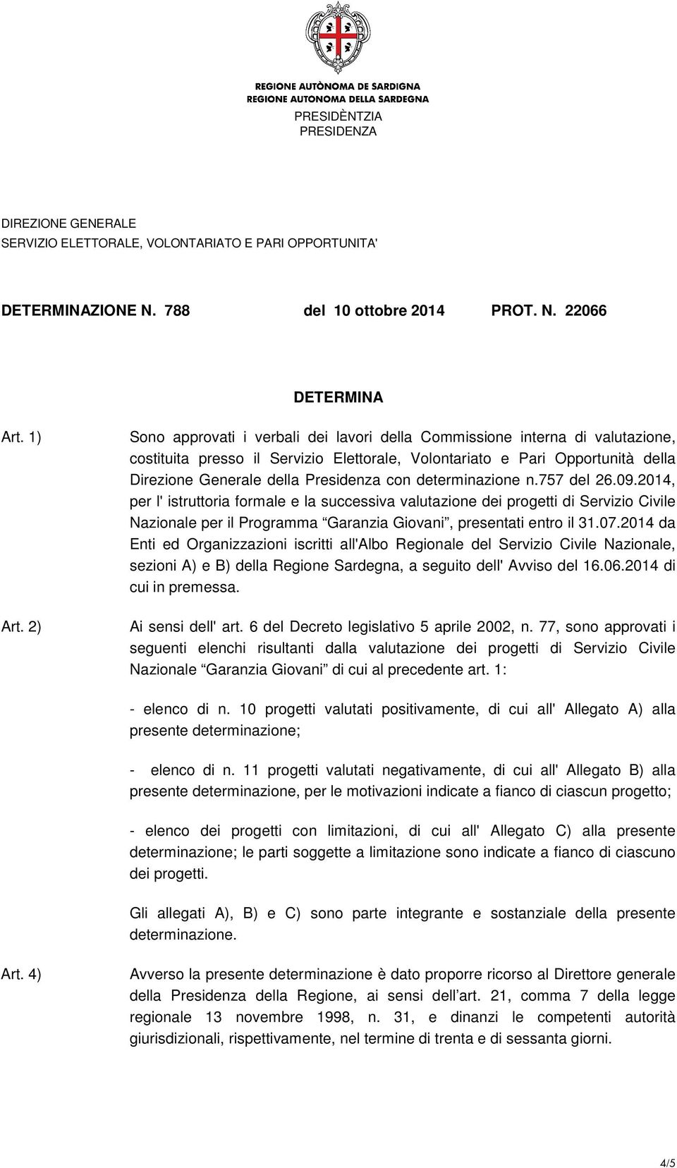 con determinazione n.757 del 26.09.2014, per l' istruttoria formale e la successiva valutazione dei progetti di Servizio Civile Nazionale per il Programma Garanzia Giovani, presentati entro il 31.07.