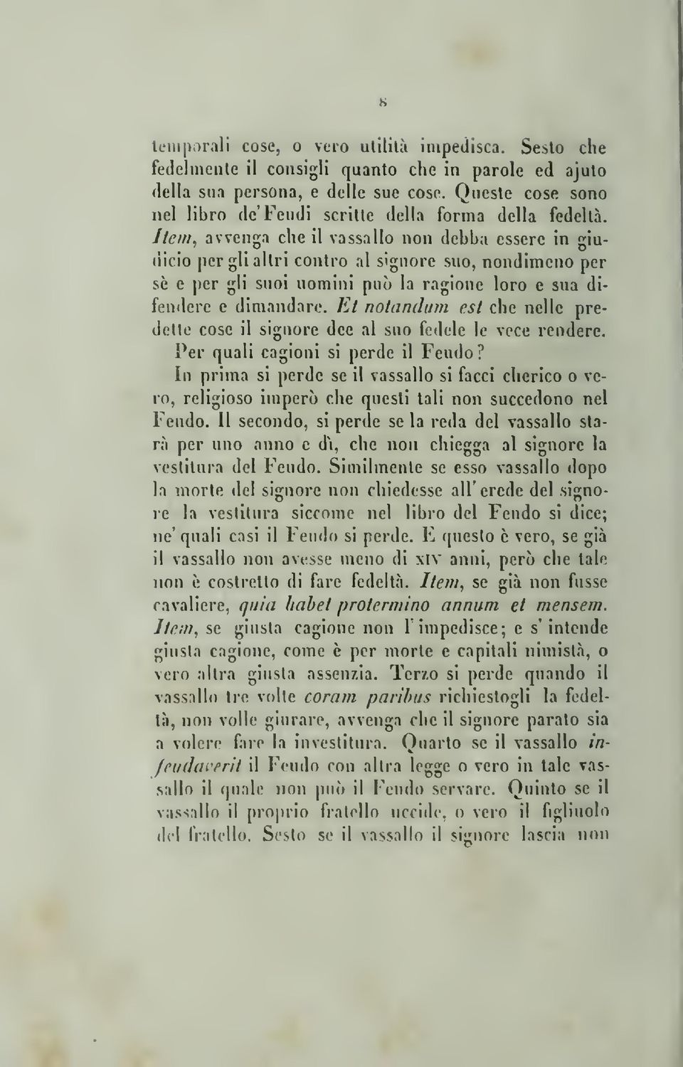 3vven";a che il vassallo non debba essere in giu- ^ dicio per gli altri contro al signore suo, nondimeno per sé e per gli suoi uomini può la ragione loro e sua difendere e dimandare.