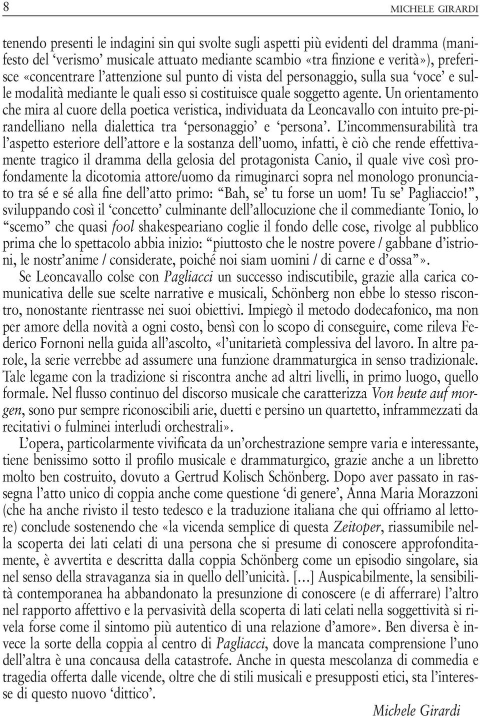 Un orientamento che mira al cuore della poetica veristica, individuata da Leoncavallo con intuito pre-pirandelliano nella dialettica tra personaggio e persona.