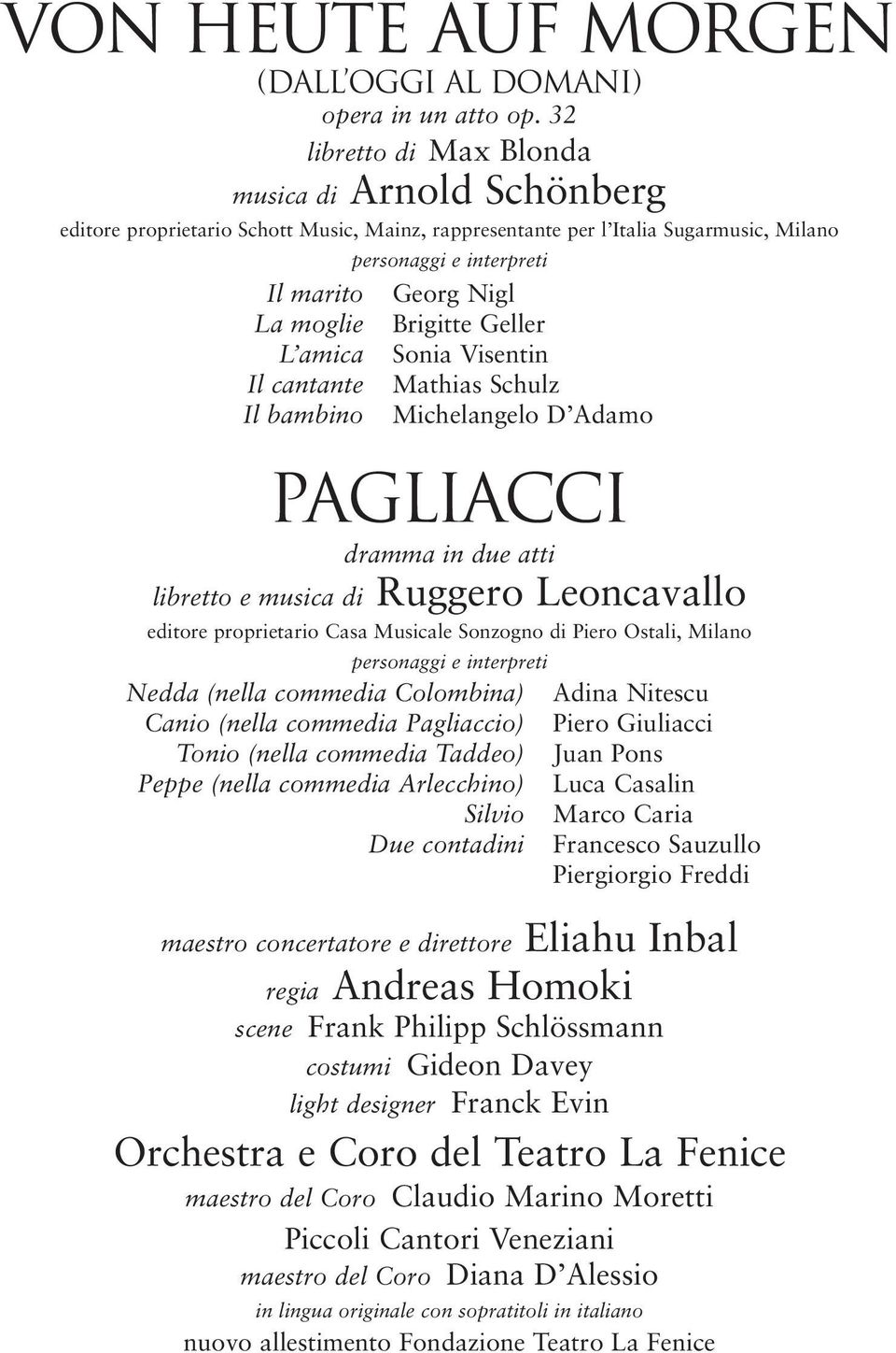 Brigitte Geller L amica Sonia Visentin Il cantante Mathias Schulz Il bambino Michelangelo D Adamo Pagliacci dramma in due atti libretto e musica di Ruggero Leoncavallo editore proprietario Casa