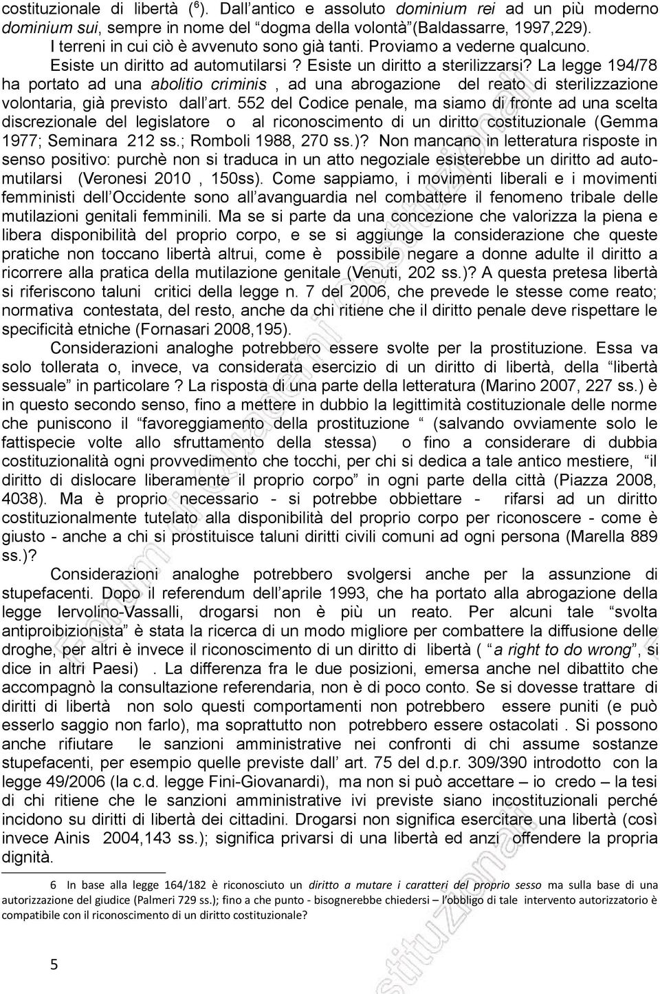 La legge 194/78 ha portato ad una abolitio criminis, ad una abrogazione del reato di sterilizzazione volontaria, già previsto dall art.