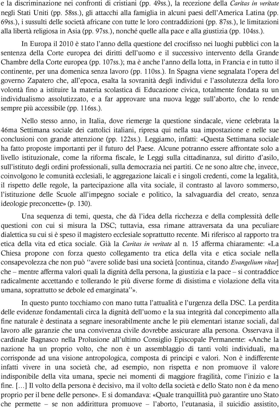 ). In Europa il 2010 è stato l anno della questione del crocifisso nei luoghi pubblici con la sentenza della Corte europea dei diritti dell uomo e il successivo intervento della Grande Chambre della