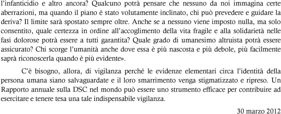 Anche se a nessuno viene imposto nulla, ma solo consentito, quale certezza in ordine all accoglimento della vita fragile e alla solidarietà nelle fasi dolorose potrà essere a tutti garantita?