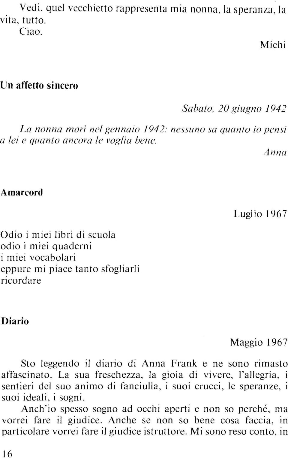 Anna Amarcord Odio i miei libri di scuola odio i miei quaderni i miei vocabolari eppure mi piace tanto sfogliarli ricordare Luglio 1967 Diario Maggio 1967 Sto leggendo il diario di Anna Frank e