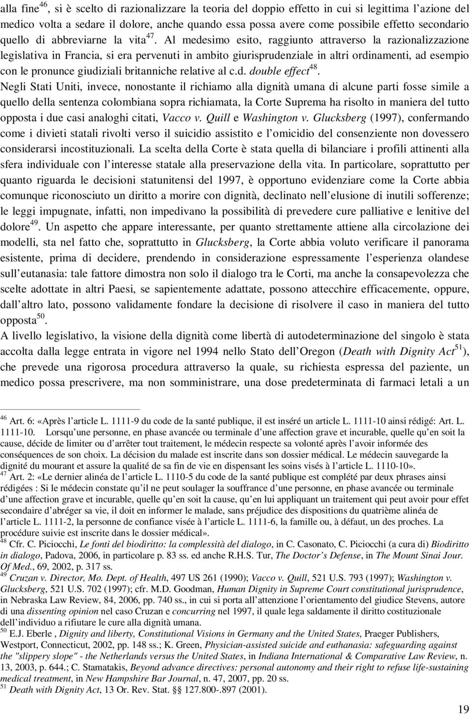 Al medesimo esito, raggiunto attraverso la razionalizzazione legislativa in Francia, si era pervenuti in ambito giurisprudenziale in altri ordinamenti, ad esempio con le pronunce giudiziali