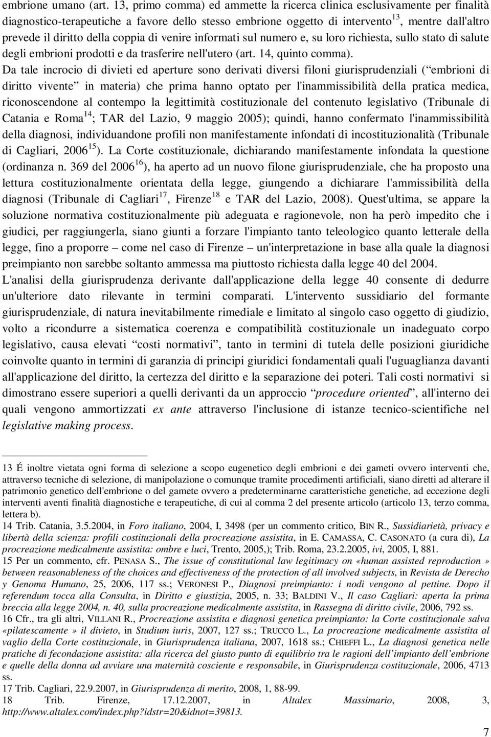 coppia di venire informati sul numero e, su loro richiesta, sullo stato di salute degli embrioni prodotti e da trasferire nell'utero (art. 14, quinto comma).