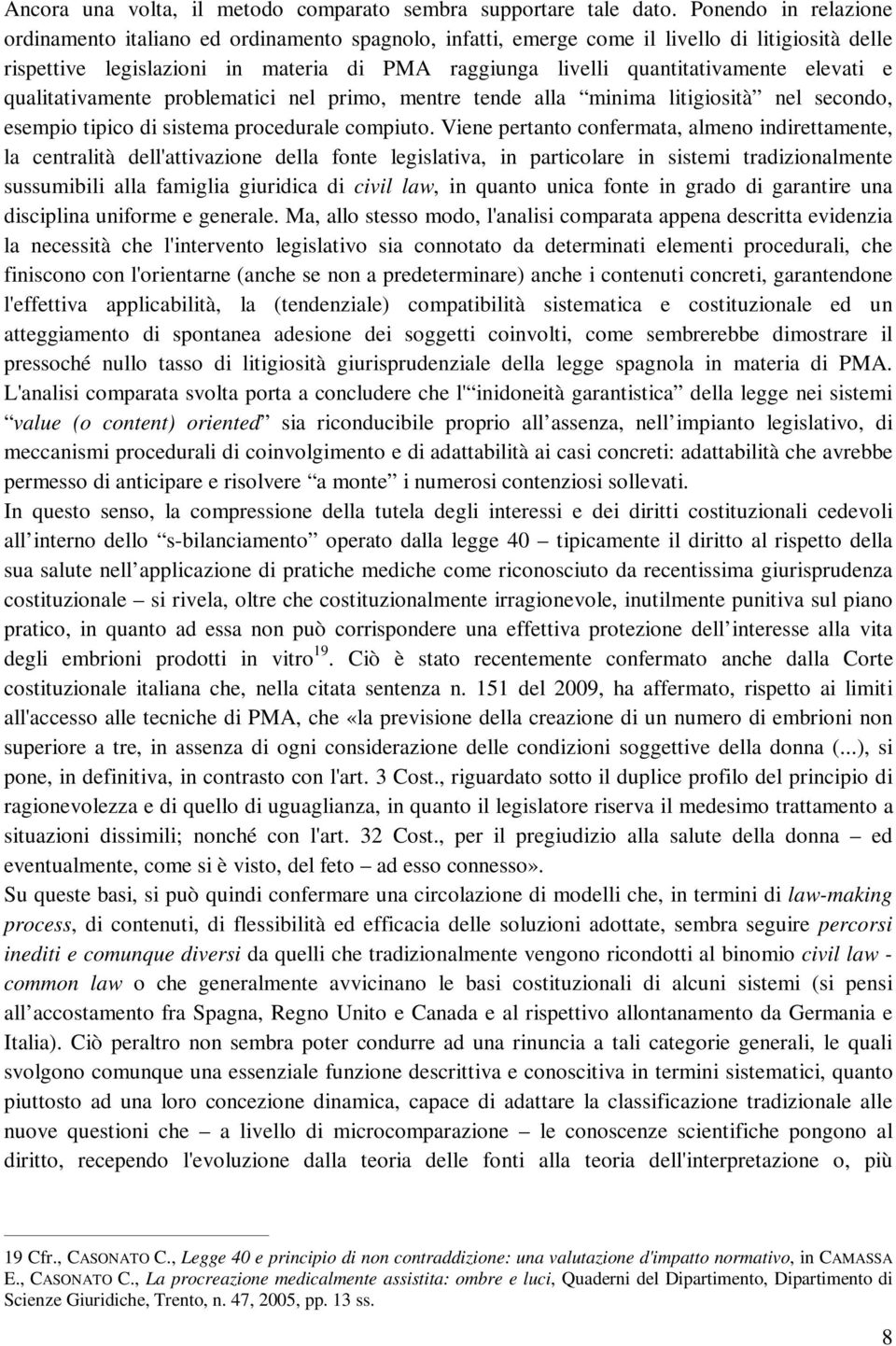 elevati e qualitativamente problematici nel primo, mentre tende alla minima litigiosità nel secondo, esempio tipico di sistema procedurale compiuto.