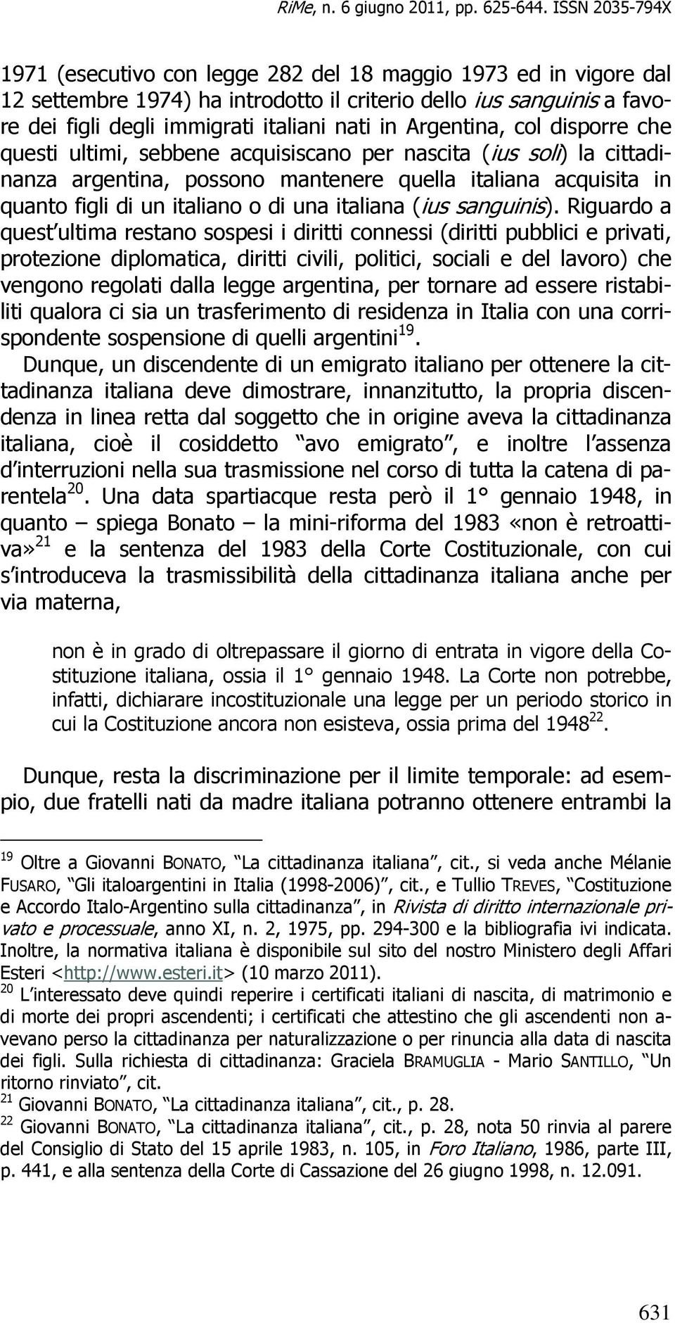 Argentina, col disporre che questi ultimi, sebbene acquisiscano per nascita (ius soli) la cittadinanza argentina, possono mantenere quella italiana acquisita in quanto figli di un italiano o di una