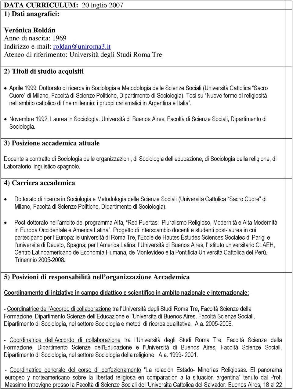 Dottorato di ricerca in Sociologia e Metodologia delle Scienze Sociali (Università Cattolica Sacro Cuore di Milano, Facoltà di Scienze Politiche, Dipartimento di Sociologia).