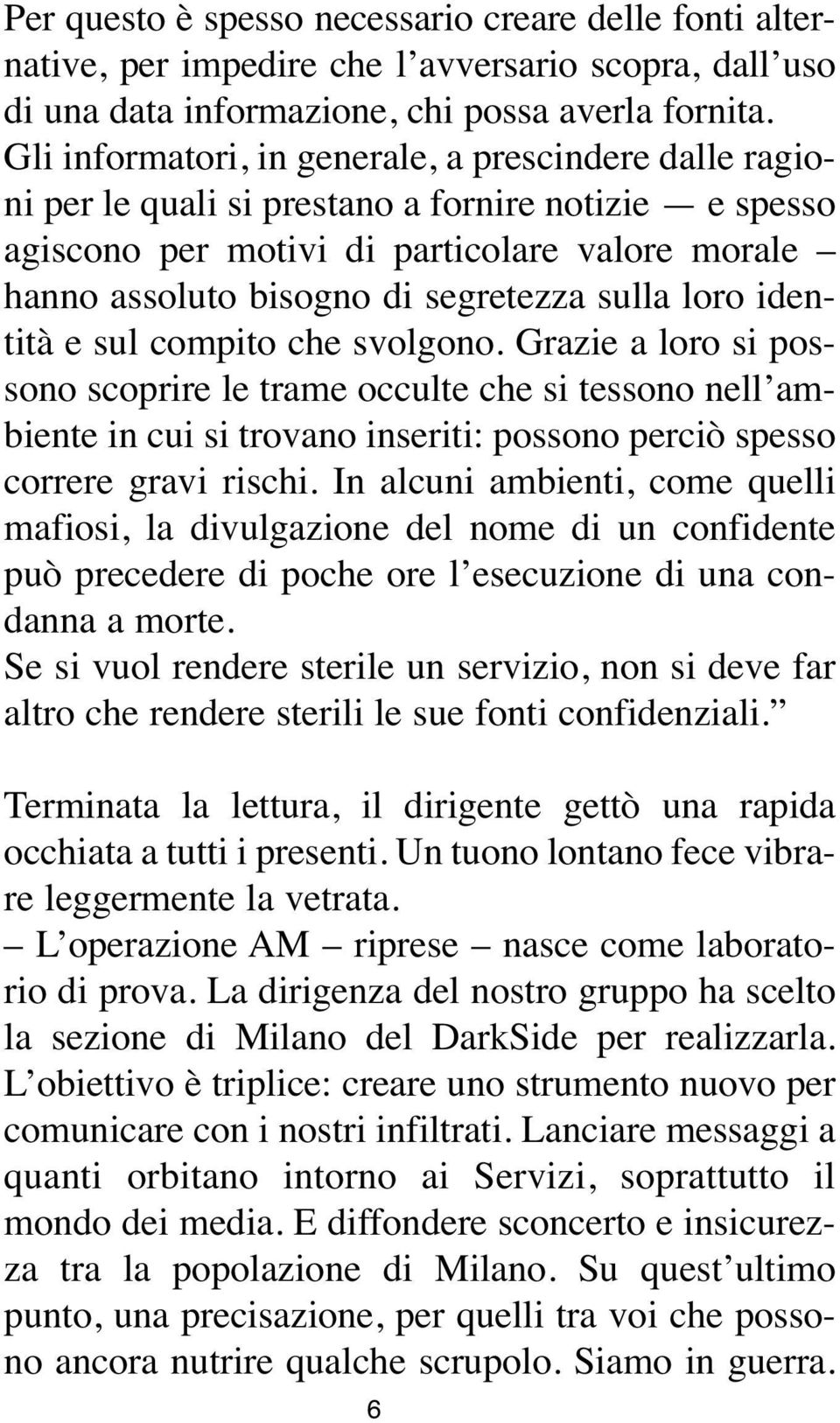 sulla loro identità e sul compito che svolgono. Grazie a loro si possono scoprire le trame occulte che si tessono nell ambiente in cui si trovano inseriti: possono perciò spesso correre gravi rischi.